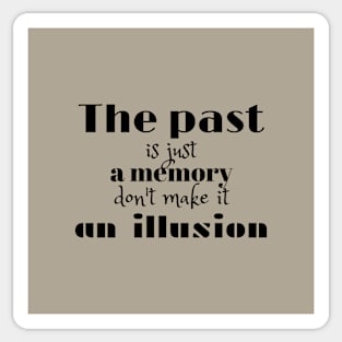 The past is just a memory, don't make it an illusion (black writting? Sticker